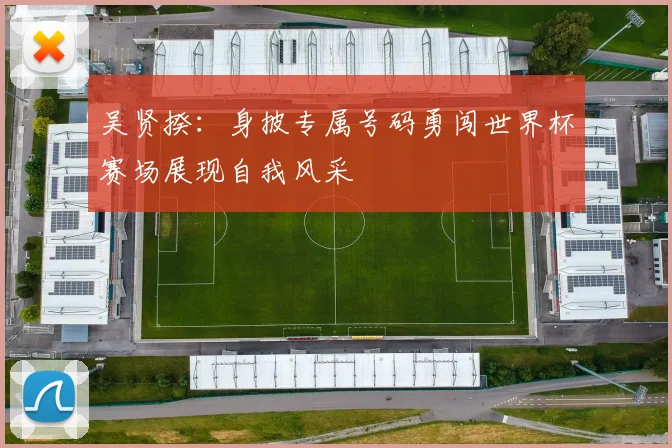 吴贤揆：身披专属号码勇闯世界杯赛场展现自我风采